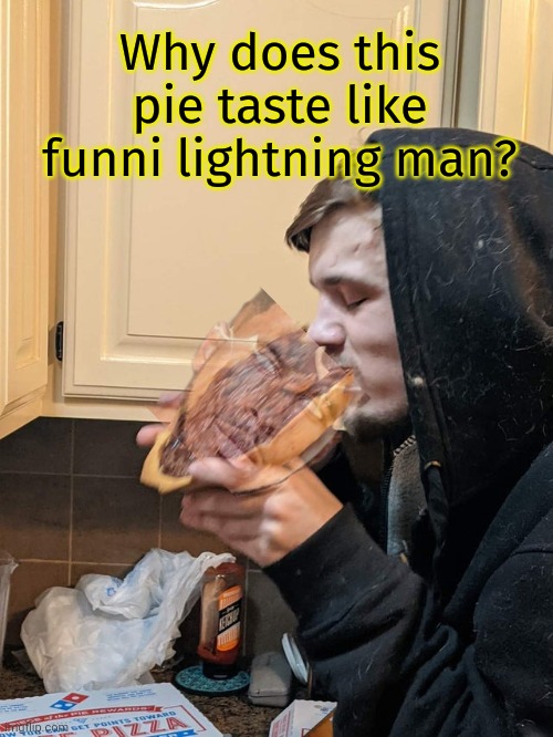 Why does this pie taste like funni lightning man? | made w/ Imgflip meme maker
