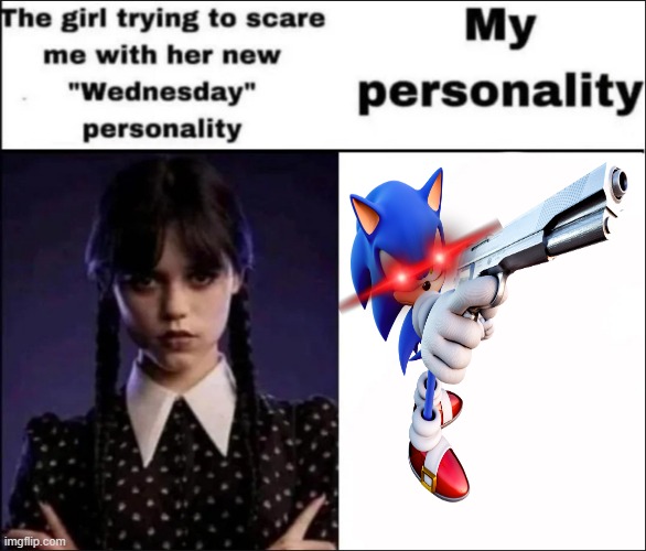 Sonic has gun | image tagged in the girl trying to scare me with her new wednesday personality | made w/ Imgflip meme maker