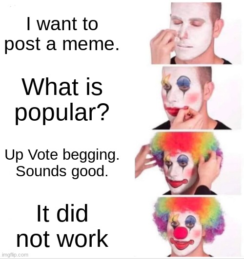 Memes Memes, The Magical Fruit. | I want to post a meme. What is popular? Up Vote begging. Sounds good. It did not work | image tagged in memes,clown applying makeup | made w/ Imgflip meme maker