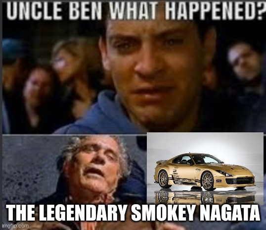 THE LEGENDARY SMOKEY NAGATA | THE LEGENDARY SMOKEY NAGATA | image tagged in uncle ben what happened | made w/ Imgflip meme maker