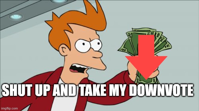Shut Up And Take My Money Fry Meme | SHUT UP AND TAKE MY DOWNVOTE | image tagged in memes,shut up and take my money fry | made w/ Imgflip meme maker