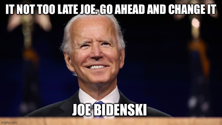 What a pandering fool! Tells the Polish people he considered adding “ski” to his name when living in Pennsylvania | IT NOT TOO LATE JOE. GO AHEAD AND CHANGE IT; JOE BIDENSKI | image tagged in buden6,biden,poles,ski,name | made w/ Imgflip meme maker