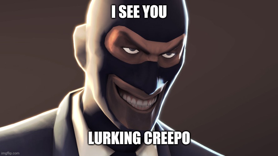 spies | I SEE YOU; LURKING CREEPO | image tagged in tf2 spy face | made w/ Imgflip meme maker