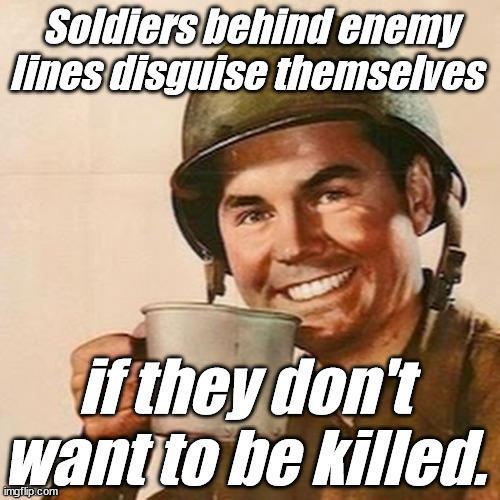 Coffee Soldier | Soldiers behind enemy lines disguise themselves if they don't want to be killed. | image tagged in coffee soldier | made w/ Imgflip meme maker