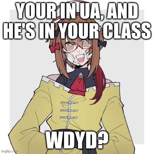 MHA RP, you can be an OC, or a Character from the show! | YOUR IN UA, AND HE'S IN YOUR CLASS; WDYD? | image tagged in mastermind raymond,mha | made w/ Imgflip meme maker