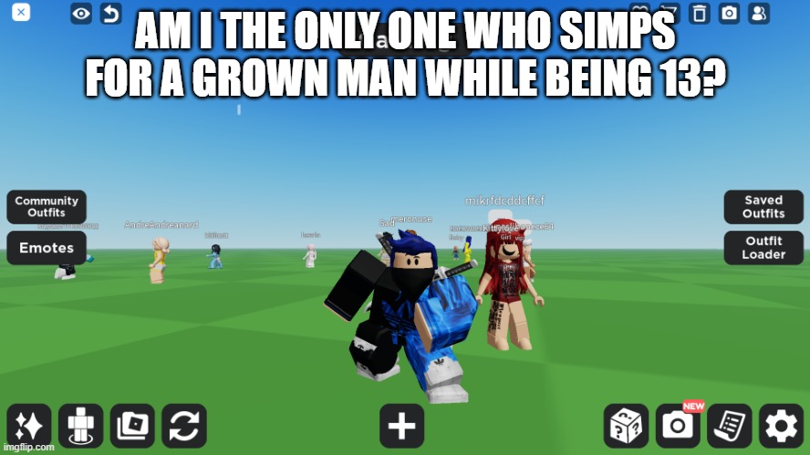 Zero the robloxian | AM I THE ONLY ONE WHO SIMPS FOR A GROWN MAN WHILE BEING 13? | image tagged in zero the robloxian | made w/ Imgflip meme maker
