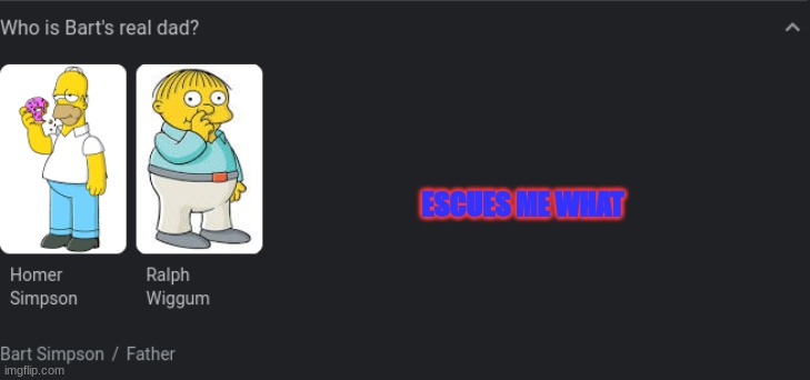 ok | ESCUES ME WHAT | image tagged in the simpsons | made w/ Imgflip meme maker