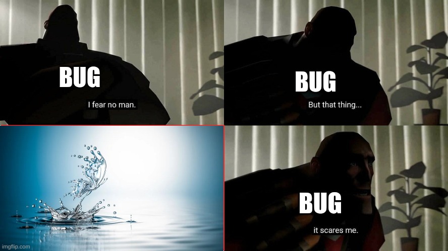 bug | BUG; BUG; BUG | image tagged in tf2 heavy i fear no man | made w/ Imgflip meme maker