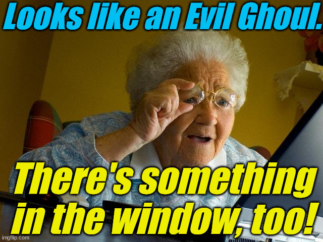 Grandma Finds The Internet Meme | Looks like an Evil Ghoul. There's something in the window, too! | image tagged in memes,grandma finds the internet | made w/ Imgflip meme maker