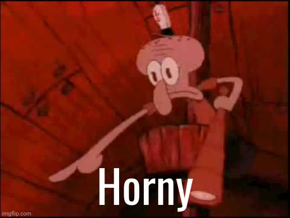 High Quality Squidward saying horny Blank Meme Template