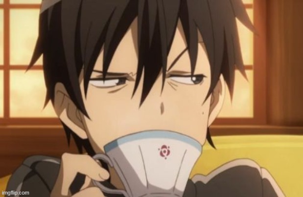 Kirito sipping tea | image tagged in kirito sipping tea | made w/ Imgflip meme maker