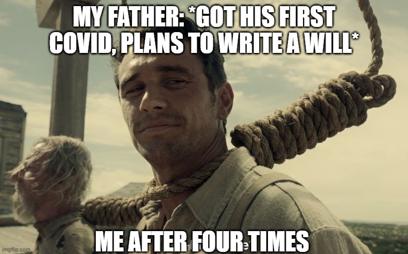 When it finally happens | MY FATHER: *GOT HIS FIRST COVID, PLANS TO WRITE A WILL*; ME AFTER FOUR TIMES | image tagged in first time,covid-19 | made w/ Imgflip meme maker