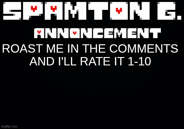 Spamton announcement temp | ROAST ME IN THE COMMENTS AND I'LL RATE IT 1-10 | image tagged in spamton announcement temp | made w/ Imgflip meme maker