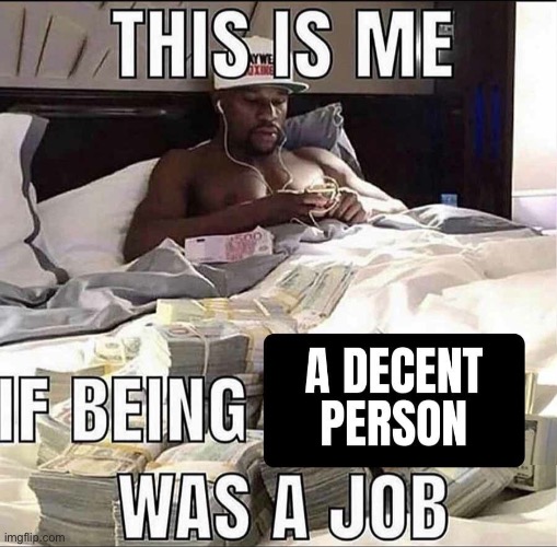 And i’s love my job | image tagged in repost,job,rich,decent,memes,funny | made w/ Imgflip meme maker
