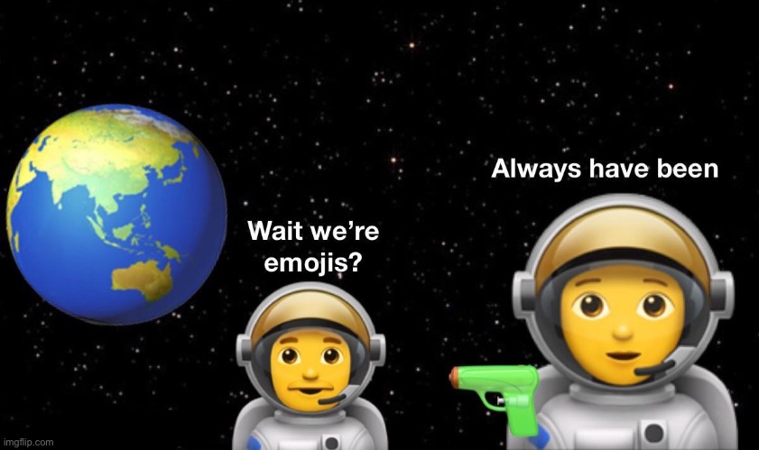 It’s all emojis | image tagged in emojis,repost,always has been,memes,funny | made w/ Imgflip meme maker