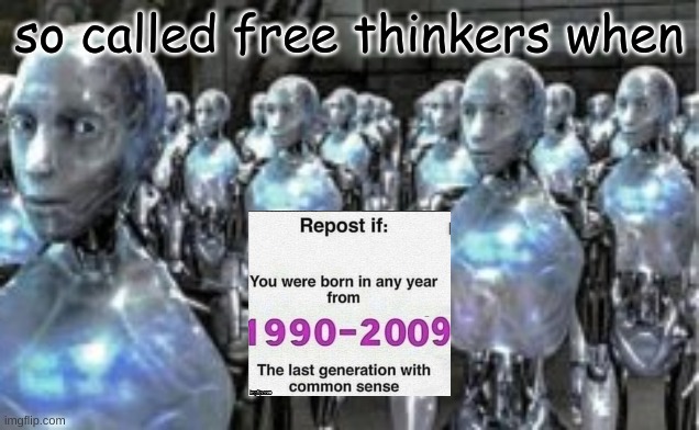 same with any other repost trend | so called free thinkers when | made w/ Imgflip meme maker