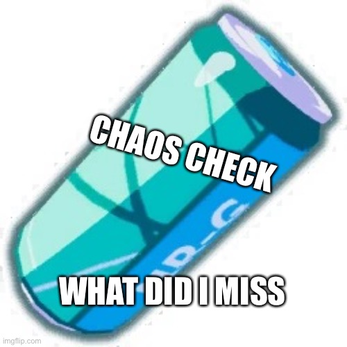 Who is this turkey mf I hear about | CHAOS CHECK; WHAT DID I MISS | image tagged in soda | made w/ Imgflip meme maker