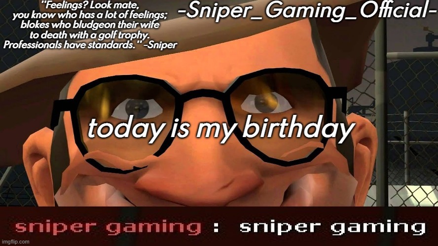 sniper gaming temp | today is my birthday | image tagged in sniper gaming temp | made w/ Imgflip meme maker
