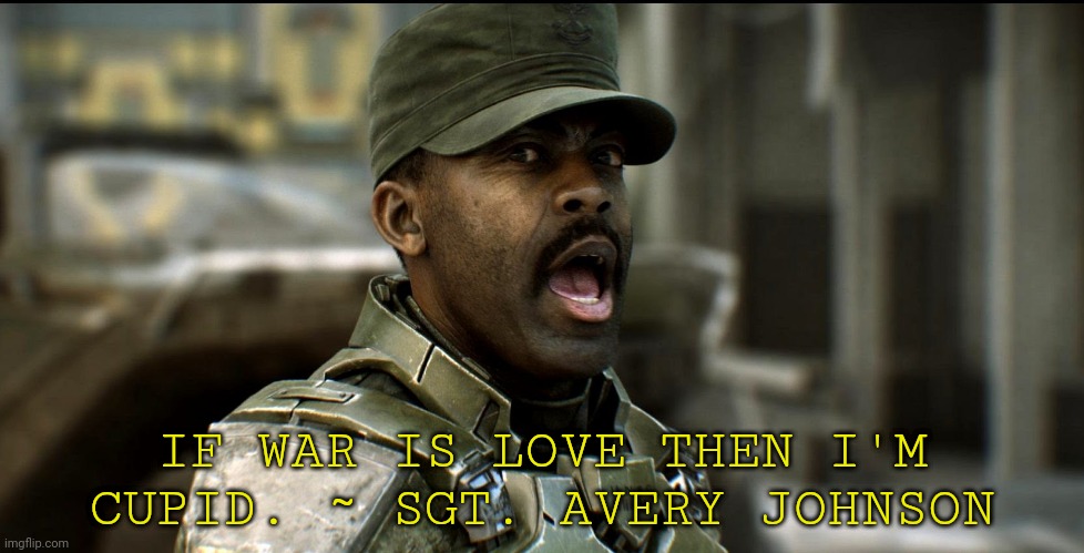 if war is love then I'm Cupid | IF WAR IS LOVE THEN I'M CUPID. ~ SGT. AVERY JOHNSON | image tagged in oh sgt johnson knows what x likes | made w/ Imgflip meme maker