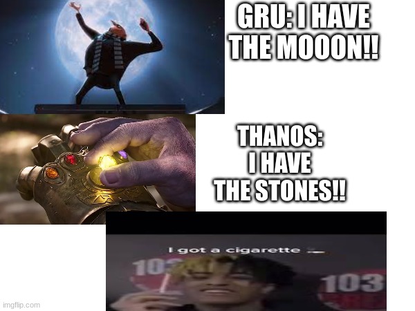 R.I.P X.   funny tho | GRU: I HAVE THE MOOON!! THANOS: I HAVE THE STONES!! | image tagged in memes,xxxtentacion | made w/ Imgflip meme maker
