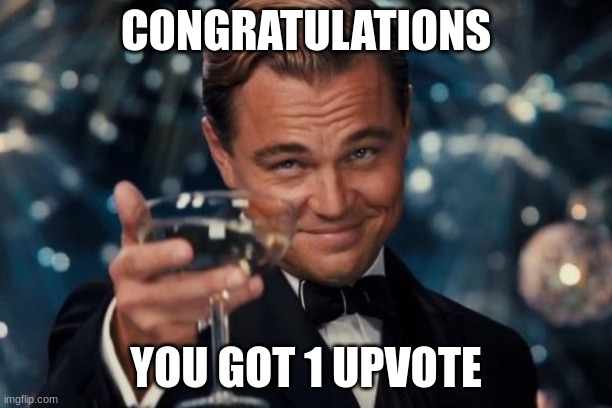 Congratulations, you got 1 upvote. | CONGRATULATIONS; YOU GOT 1 UPVOTE | image tagged in memes,leonardo dicaprio cheers | made w/ Imgflip meme maker