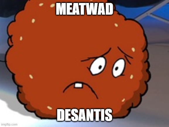 Meatwad | MEATWAD DESANTIS | image tagged in meatwad | made w/ Imgflip meme maker