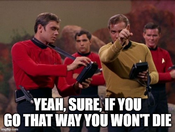 Redshirt Direction | YEAH, SURE, IF YOU GO THAT WAY YOU WON'T DIE | image tagged in star trek | made w/ Imgflip meme maker