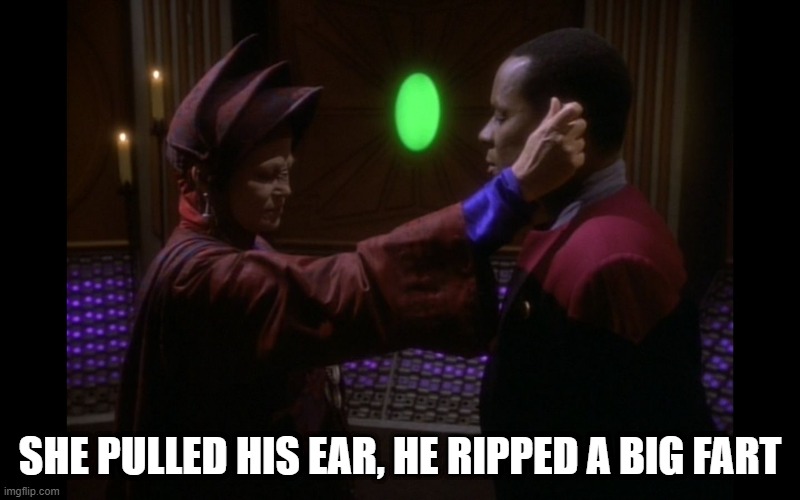 Pull My Ear | SHE PULLED HIS EAR, HE RIPPED A BIG FART | image tagged in star trek deep space nine | made w/ Imgflip meme maker
