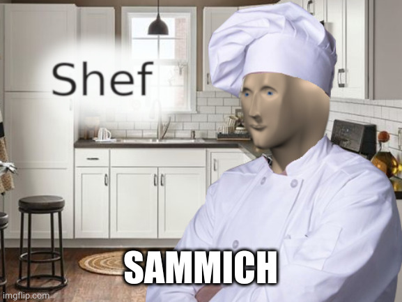 Sammich | SAMMICH | image tagged in shef,sandwich,meme man,funny,meme | made w/ Imgflip meme maker