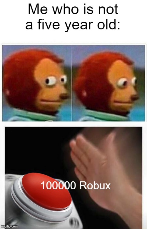 Me who is not a five year old: 100000 Robux | image tagged in memes,monkey puppet,red button hand | made w/ Imgflip meme maker