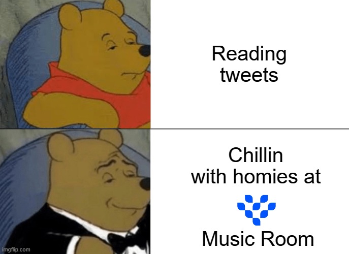Bored by tweets, joined music room | Reading tweets; Chillin with homies at; Music Room | image tagged in memes,tuxedo winnie the pooh | made w/ Imgflip meme maker