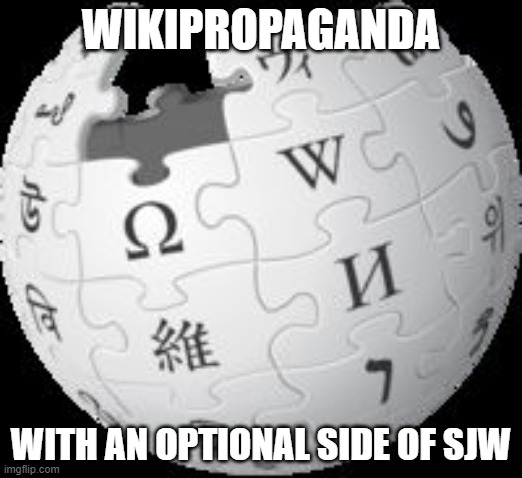 Wikipropaganda | WIKIPROPAGANDA; WITH AN OPTIONAL SIDE OF SJW | image tagged in wikipedia,sjw | made w/ Imgflip meme maker