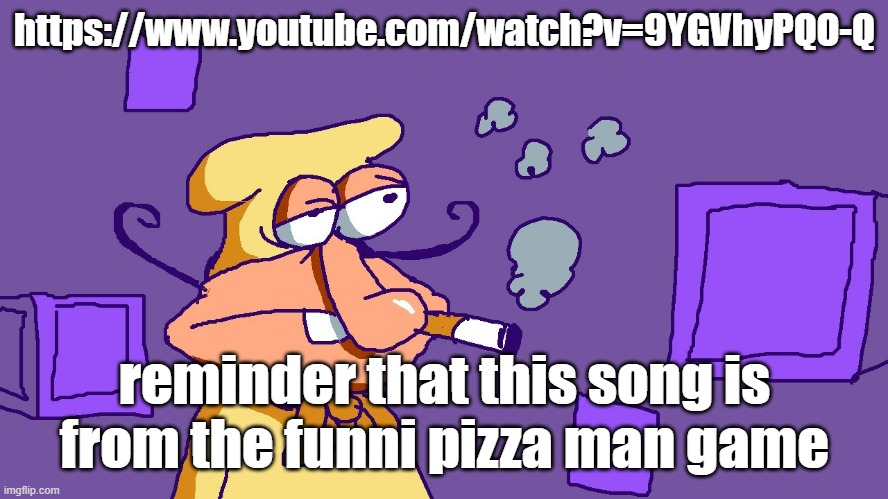 Noise du purple carré | https://www.youtube.com/watch?v=9YGVhyPQO-Q; reminder that this song is from the funni pizza man game | image tagged in noise du purple carr | made w/ Imgflip meme maker