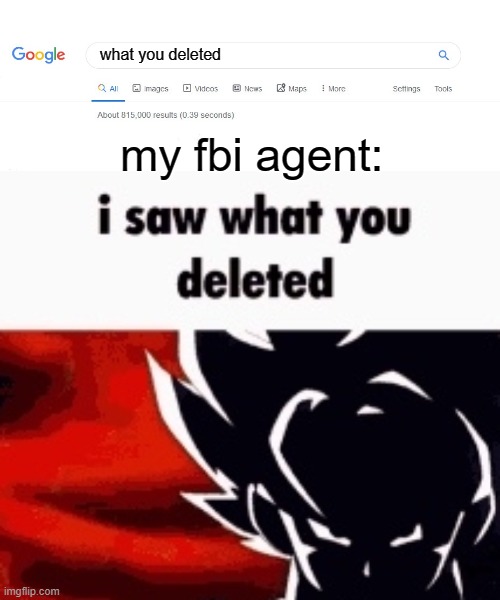 yes | what you deleted; my fbi agent: | image tagged in did you mean,i saw what you deleted | made w/ Imgflip meme maker