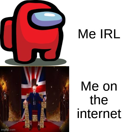 Wait | Me IRL; Me on the internet | image tagged in memes | made w/ Imgflip meme maker