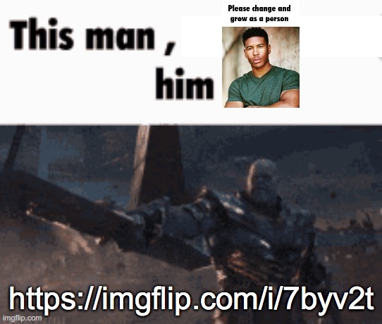 This man, _____ him | https://imgflip.com/i/7byv2t | image tagged in this man _____ him | made w/ Imgflip meme maker