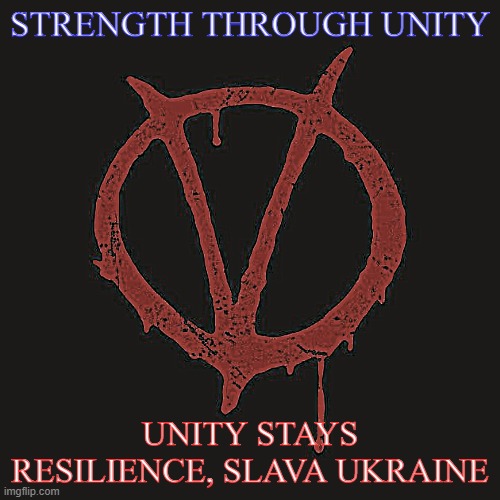Slava Ukraine | STRENGTH THROUGH UNITY; UNITY STAYS RESILIENCE, SLAVA UKRAINE | image tagged in v for vendetta | made w/ Imgflip meme maker