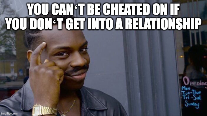 Roll Safe Think About It Meme | YOU CANʻT BE CHEATED ON IF YOU DONʻT GET INTO A RELATIONSHIP | image tagged in memes,roll safe think about it | made w/ Imgflip meme maker
