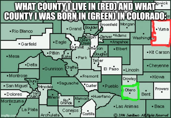 WHAT COUNTY I LIVE IN (RED) AND WHAT COUNTY I WAS BORN IN (GREEN) IN COLORADO: | made w/ Imgflip meme maker