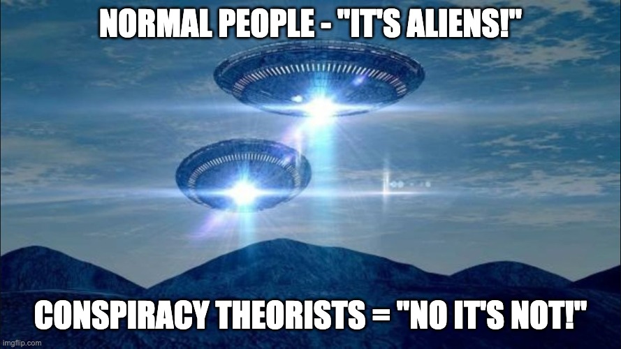 UFO VISIT | NORMAL PEOPLE - "IT'S ALIENS!"; CONSPIRACY THEORISTS = "NO IT'S NOT!" | image tagged in ufo visit | made w/ Imgflip meme maker