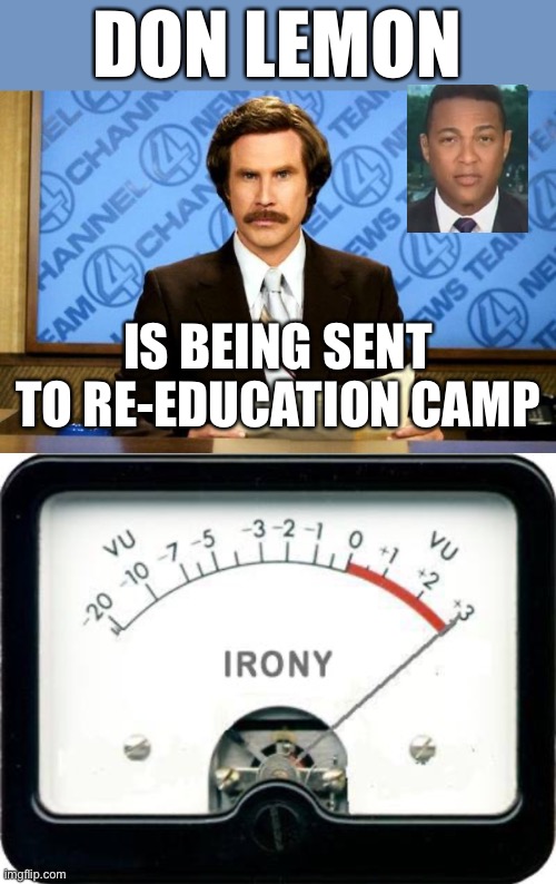 DON LEMON; IS BEING SENT TO RE-EDUCATION CAMP | image tagged in breaking news,irony meter | made w/ Imgflip meme maker