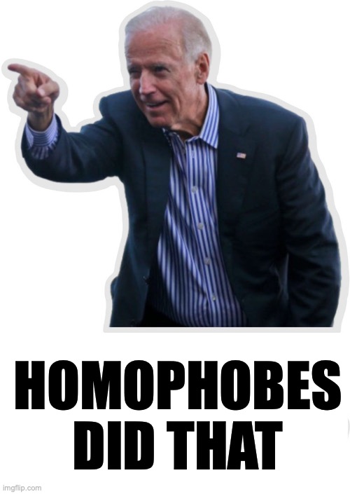 Biden “I Did That” | HOMOPHOBES DID THAT | image tagged in biden i did that | made w/ Imgflip meme maker