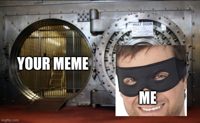 bank vault | YOUR MEME ME | image tagged in bank vault | made w/ Imgflip meme maker