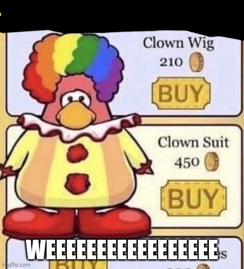 Club penguin clown | WEEEEEEEEEEEEEEEEE | image tagged in club penguin clown | made w/ Imgflip meme maker