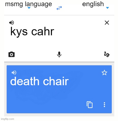 mhm | msmg language; english; kys cahr; death chair | image tagged in google translate | made w/ Imgflip meme maker
