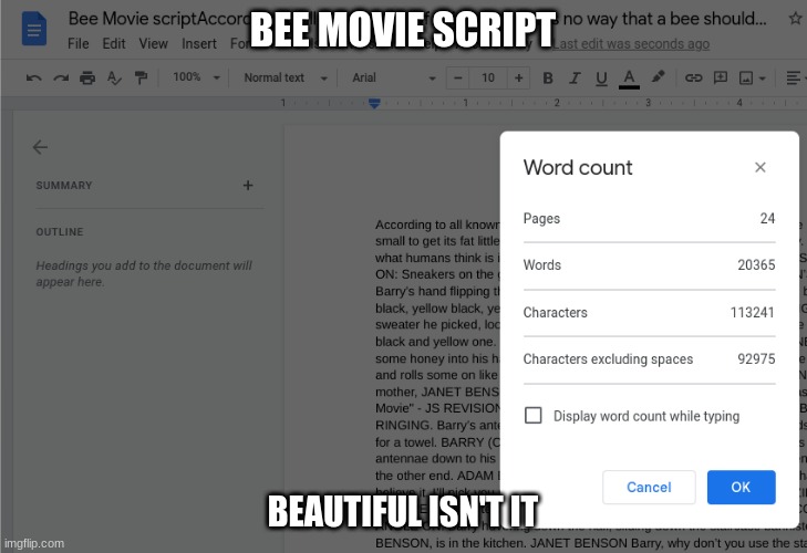 I have finally finished writing the bee movie script word for word. | BEE MOVIE SCRIPT; BEAUTIFUL ISN'T IT | image tagged in bee movie | made w/ Imgflip meme maker