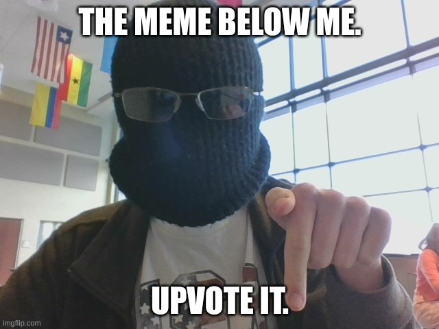 Blurry-nugget post below | THE MEME BELOW ME. UPVOTE IT. | image tagged in blurry-nugget post below | made w/ Imgflip meme maker