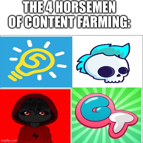 The 4 horsemen of | THE 4 HORSEMEN OF CONTENT FARMING: | image tagged in the 4 horsemen of | made w/ Imgflip meme maker