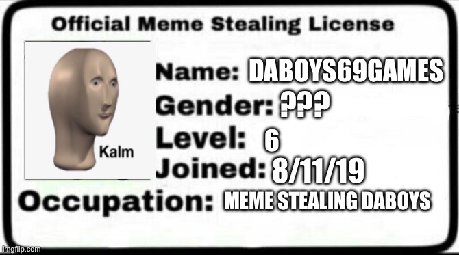 Meme Stealing License | DABOYS69GAMES; ??? 6; 8/11/19; MEME STEALING DABOYS | image tagged in meme stealing license | made w/ Imgflip meme maker