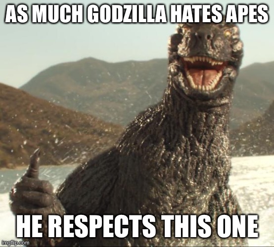 Godzilla approved | AS MUCH GODZILLA HATES APES HE RESPECTS THIS ONE | image tagged in godzilla approved | made w/ Imgflip meme maker